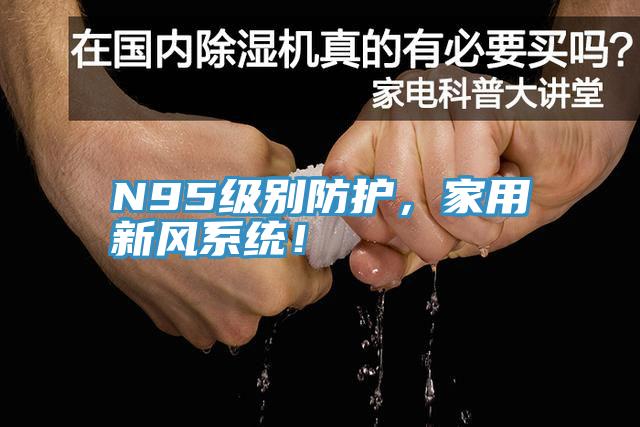 N95級別防護(hù)，家用新風(fēng)系統(tǒng)！