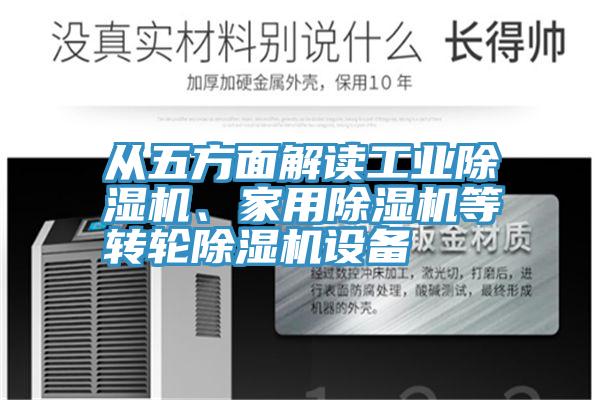 從五方面解讀工業(yè)除濕機(jī)、家用除濕機(jī)等轉(zhuǎn)輪除濕機(jī)設(shè)備