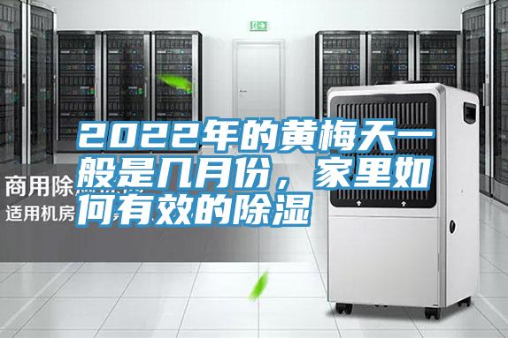 2022年的黃梅天一般是幾月份，家里如何有效的除濕