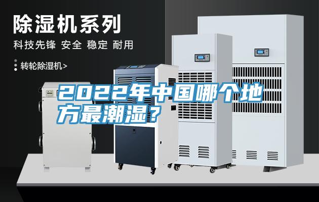 2022年中國哪個地方最潮濕？