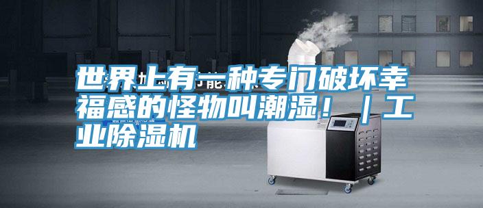 世界上有一種專門破壞幸福感的怪物叫潮濕?。I(yè)除濕機(jī)