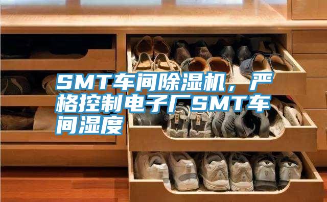 SMT車(chē)間除濕機(jī)，嚴(yán)格控制電子廠SMT車(chē)間濕度