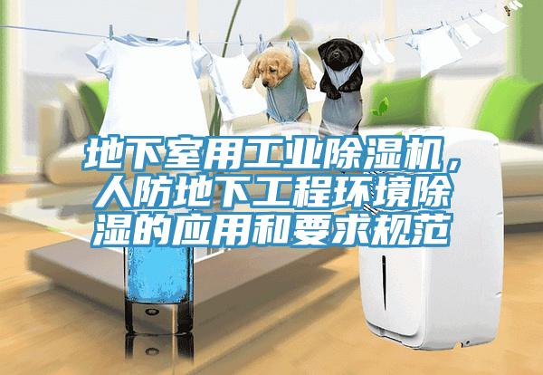 地下室用工業(yè)除濕機，人防地下工程環(huán)境除濕的應(yīng)用和要求規(guī)范
