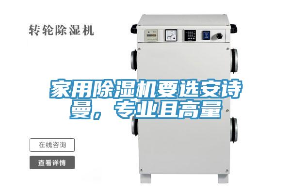 家用除濕機(jī)要選安詩(shī)曼，專業(yè)且高量