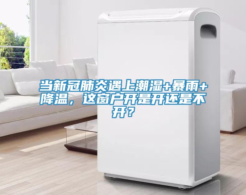 當(dāng)新冠肺炎遇上潮濕+暴雨+降溫，這窗戶開是開還是不開？