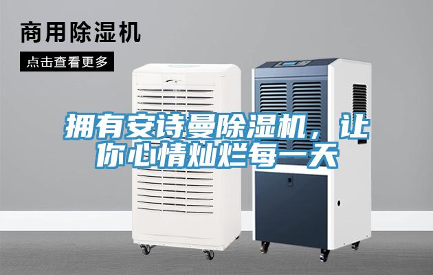 擁有安詩曼除濕機(jī)，讓你心情燦爛每一天