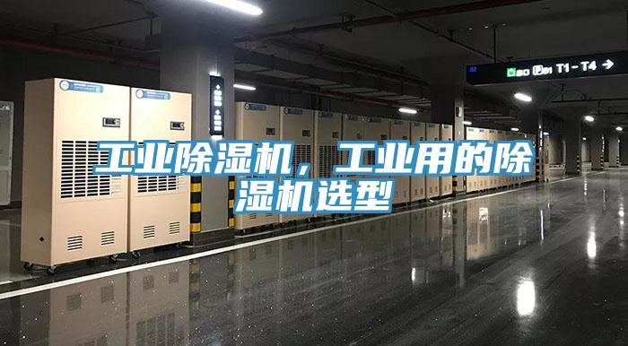 工業(yè)除濕機(jī)，工業(yè)用的除濕機(jī)選型