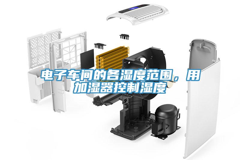 電子車(chē)間的各濕度范圍，用加濕器控制濕度