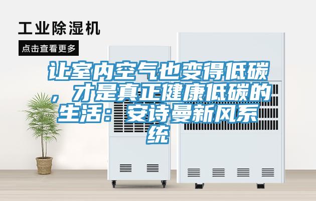 讓室內空氣也變得低碳，才是真正健康低碳的生活：安詩曼新風系統(tǒng)
