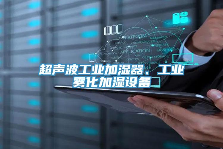 超聲波工業(yè)加濕器、工業(yè)霧化加濕設(shè)備