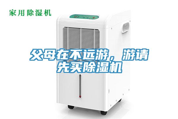 父母在不遠(yuǎn)游，游請(qǐng)先買除濕機(jī)