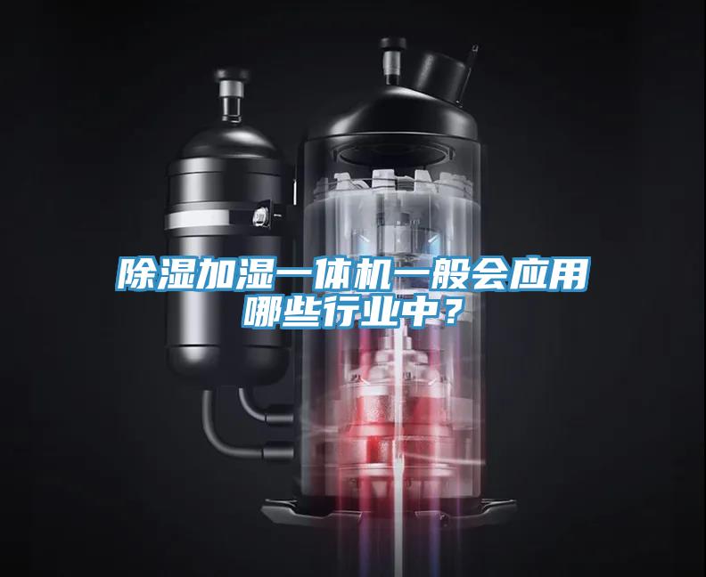 除濕加濕一體機(jī)一般會(huì)應(yīng)用哪些行業(yè)中？