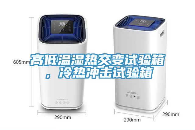高低溫濕熱交變試驗箱，冷熱沖擊試驗箱