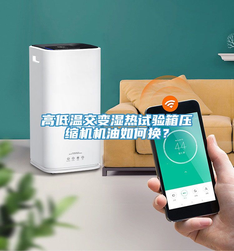 高低溫交變濕熱試驗(yàn)箱壓縮機(jī)機(jī)油如何換？