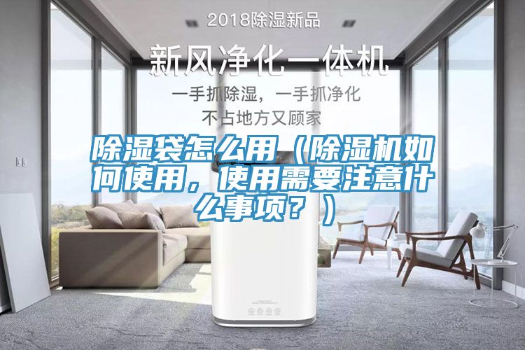 除濕袋怎么用（除濕機如何使用，使用需要注意什么事項？）