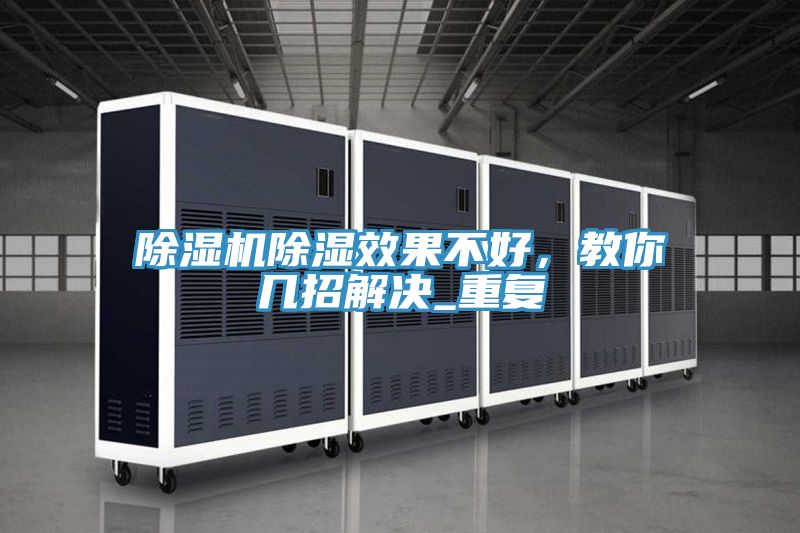 除濕機(jī)除濕效果不好，教你幾招解決_重復(fù)